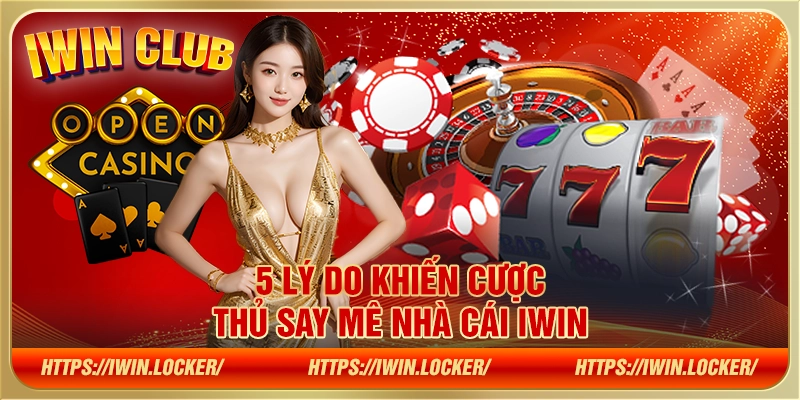 5 lý do khiến cược thủ say mê nhà cái Iwin