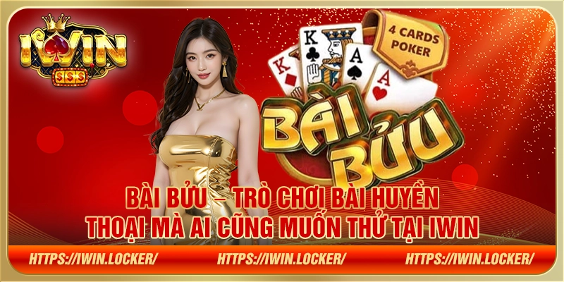 Bài Bửu – Trò chơi bài huyền thoại mà ai cũng muốn thử tại IWIN