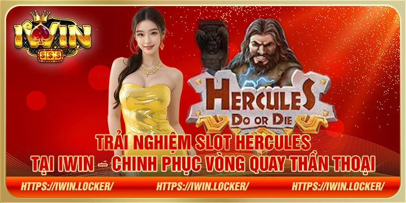 Trải nghiệm Slot Hercules tại IWIN – Chinh phục vòng quay thần thoại