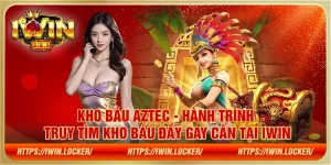 Kho báu aztec - Hành trình truy tìm kho báu đầy gay cấn tại IWIN