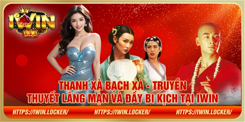 Thanh Xà Bạch Xà - Truyền thuyết lãng mạn và đầy bi kịch tại IWIN