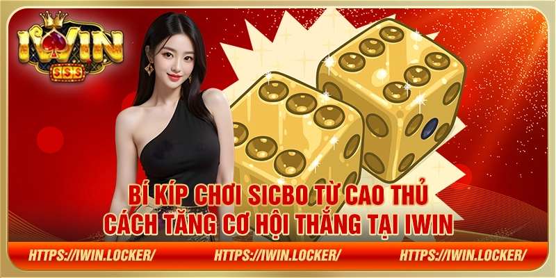 Bí kíp chơi Sicbo từ cao thủ: Cách tăng cơ hội thắng tại IWIN