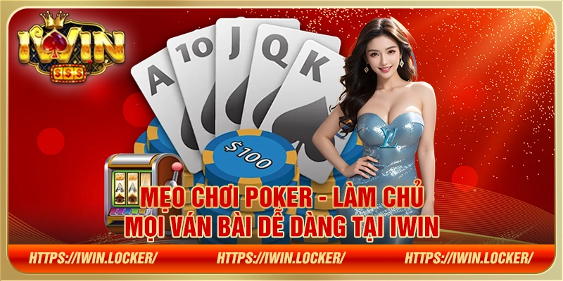 Mẹo chơi poker - Làm chủ mọi ván bài dễ dàng tại IWIN